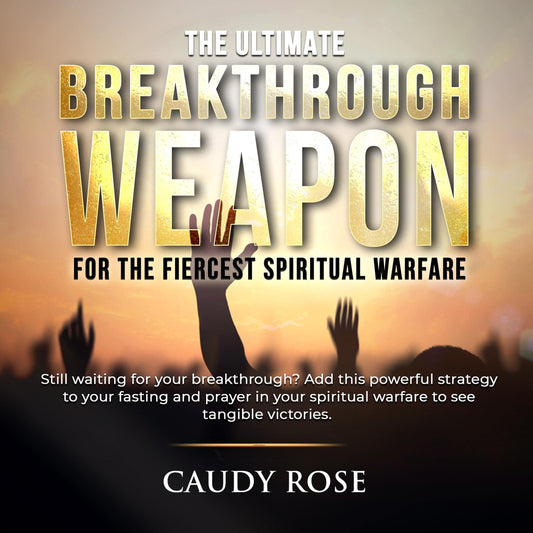 The Ultimate Breakthrough Weapon for the Fiercest Spiritual Warfare: Still Waiting for Your Breakthrough? Add This Powerful Strategy to Your Fasting and Prayer in Your Spiritual Warfare to See Tangible Victories